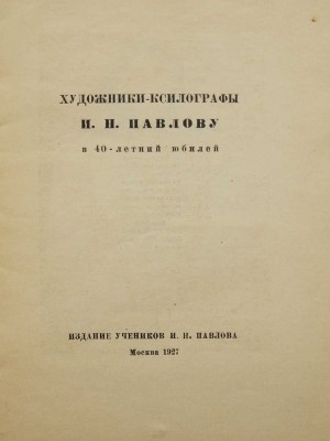 Художники-ксилографы И.Н. Павлову в 40-летний юбилей. М.: Издание учеников И.Н. Павлова, 1927.